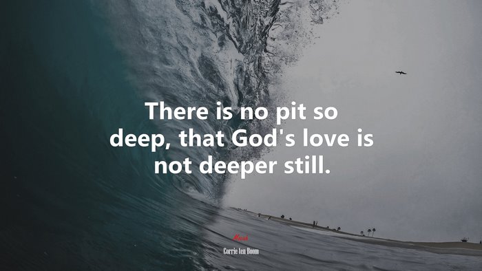 There is no pit so deep, that God’s love is not deeper still. | Corrie ten Boom quote