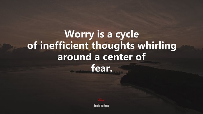 Worry is a cycle of inefficient thoughts whirling around a center of fear. | Corrie ten Boom quote