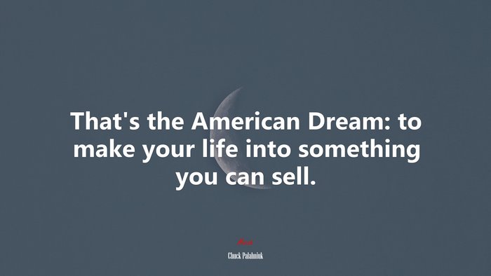 That’s the American Dream: to make your life into something you can sell. | Chuck Palahniuk quote
