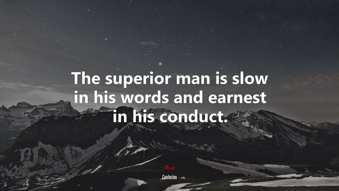 The superior man is slow in his words and earnest in his conduct. | Confucius quote