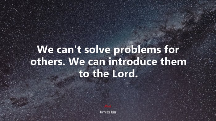 We can’t solve problems for others. We can introduce them to the Lord. | Corrie ten Boom quote