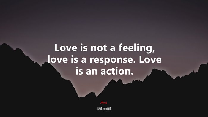 Love is not a feeling, love is a response. Love is an action. | David Jeremiah quote