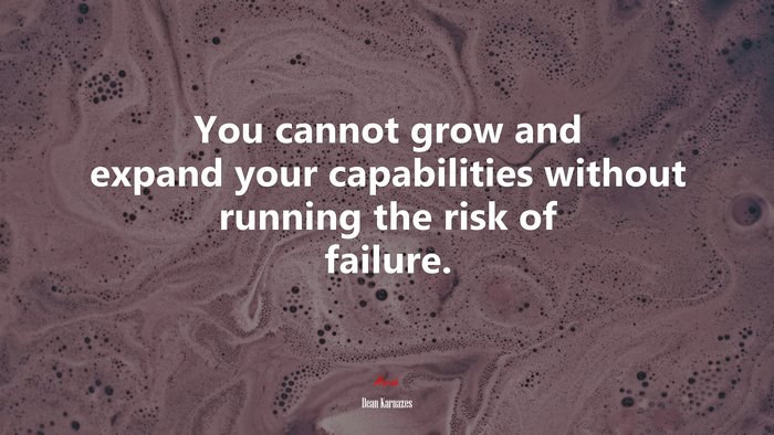 You cannot grow and expand your capabilities without running the risk of failure. | Dean Karnazes quote