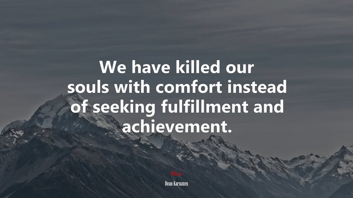 We have killed our souls with comfort instead of seeking fulfillment and achievement. | Dean Karnazes quote
