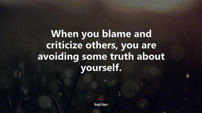When you blame and criticize others, you are avoiding some truth about yourself. | Deepak Chopra quote