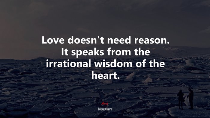 Love doesn’t need reason. It speaks from the irrational wisdom of the heart. | Deepak Chopra quote
