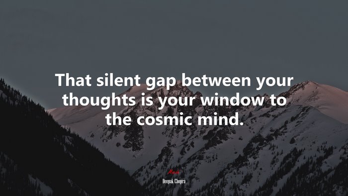 That silent gap between your thoughts is your window to the cosmic mind. | Deepak Chopra quote