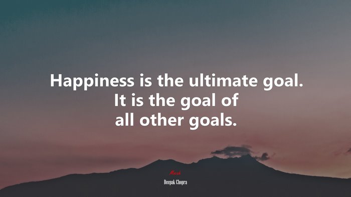 Happiness is the ultimate goal. It is the goal of all other goals. | Deepak Chopra quote