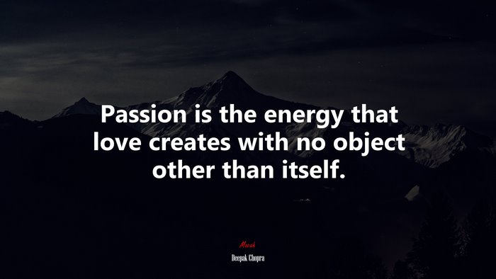 Passion is the energy that love creates with no object other than itself. | Deepak Chopra quote