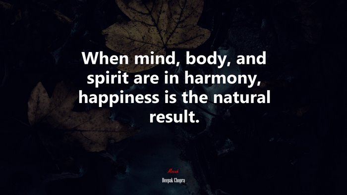 When mind, body, and spirit are in harmony, happiness is the natural result. | Deepak Chopra quote