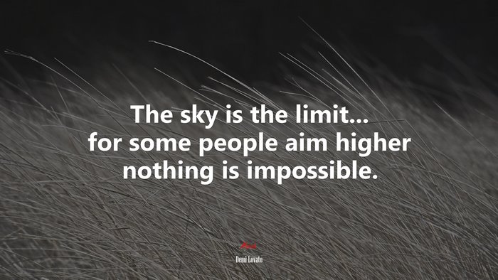 The sky is the limit... for some people aim higher nothing is impossible. | Demi Lovato quote