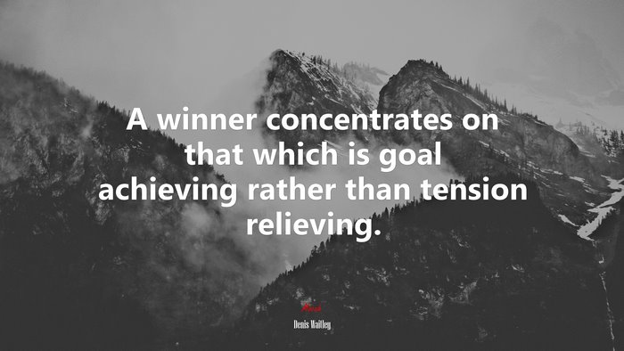 A winner concentrates on that which is goal achieving rather than tension relieving. | Denis Waitley quote
