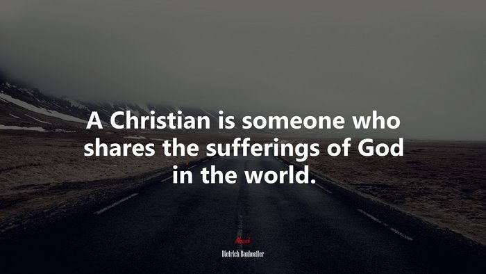 A Christian is someone who shares the sufferings of God in the world. | Dietrich Bonhoeffer quote