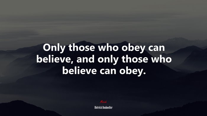 Only those who obey can believe, and only those who believe can obey. | Dietrich Bonhoeffer quote