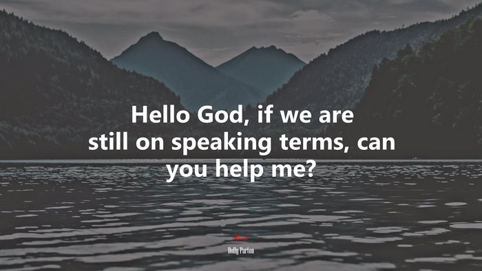 Hello God, if we are still on speaking terms, can you help me? | Dolly Parton quote