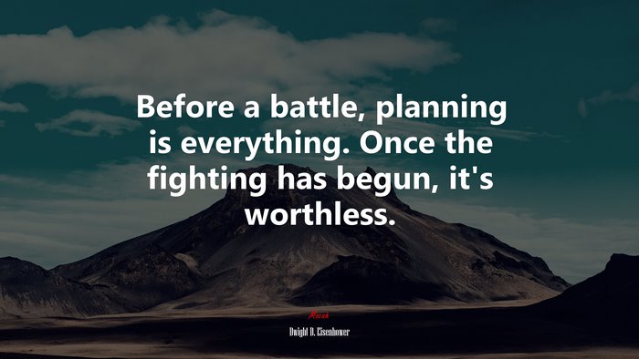 Before a battle, planning is everything. Once the fighting has begun, it’s worthless. | Dwight D. Eisenhower quote