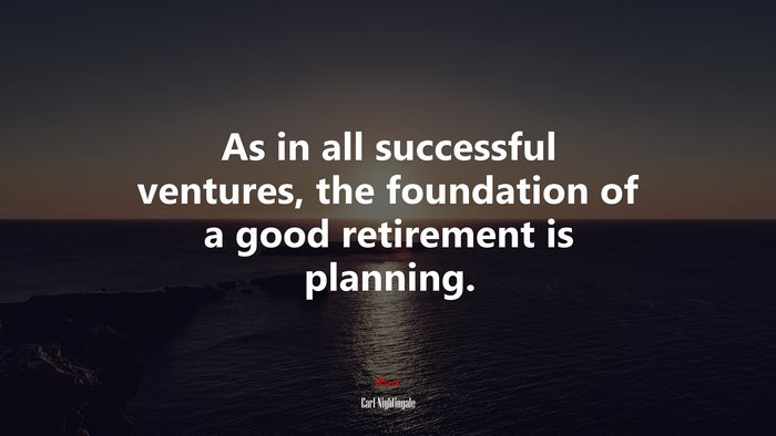 As in all successful ventures, the foundation of a good retirement is planning. | Earl Nightingale quote
