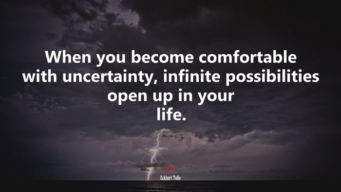 When you become comfortable with uncertainty, infinite possibilities open up in your life. | Eckhart Tolle quote