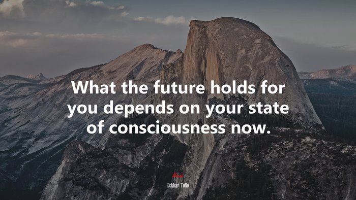 What the future holds for you depends on your state of consciousness now. | Eckhart Tolle quote