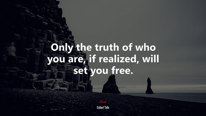 Only the truth of who you are, if realized, will set you free. | Eckhart Tolle quote