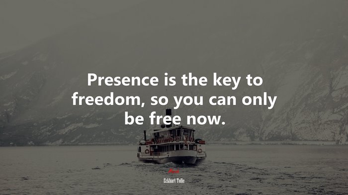Presence is the key to freedom, so you can only be free now. | Eckhart Tolle quote