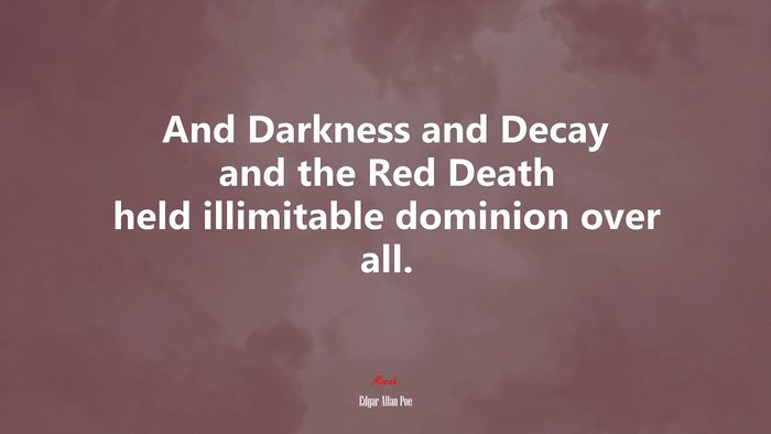 And Darkness and Decay and the Red Death held illimitable dominion over all. | Edgar Allan Poe quote