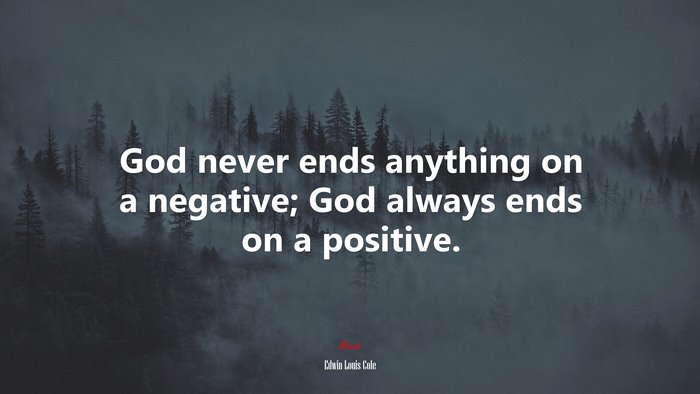 God never ends anything on a negative; God always ends on a positive. | Edwin Louis Cole quote