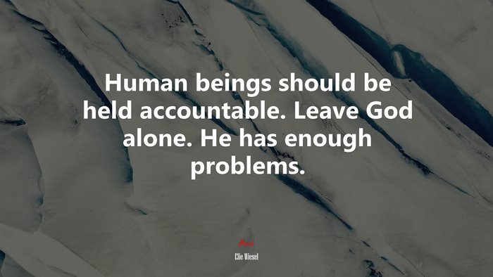 Human beings should be held accountable. Leave God alone. He has enough problems. | Elie Wiesel quote