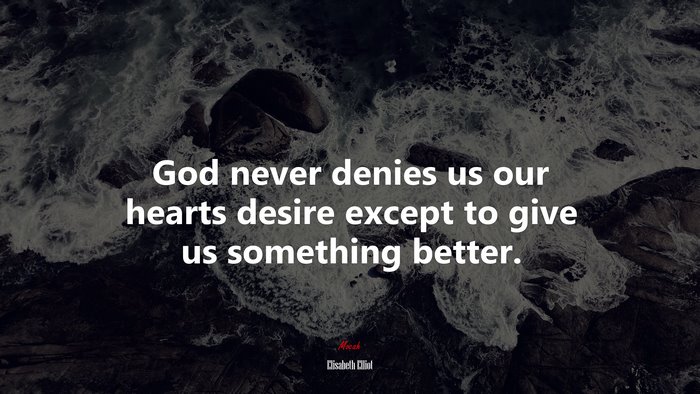 God never denies us our hearts desire except to give us something better. | Elisabeth Elliot quote