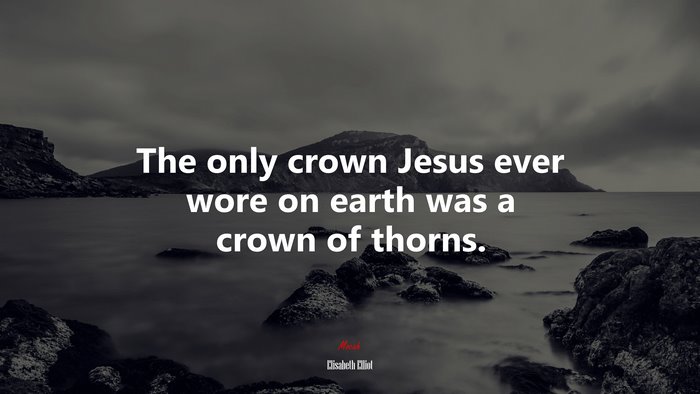 The only crown Jesus ever wore on earth was a crown of thorns. | Elisabeth Elliot quote