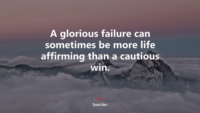 A glorious failure can sometimes be more life affirming than a cautious win. | Elizabeth Gilbert quote