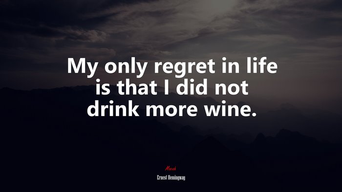 My only regret in life is that I did not drink more wine. | Ernest Hemingway quote