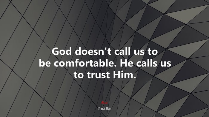 God doesn’t call us to be comfortable. He calls us to trust Him. | Francis Chan quote