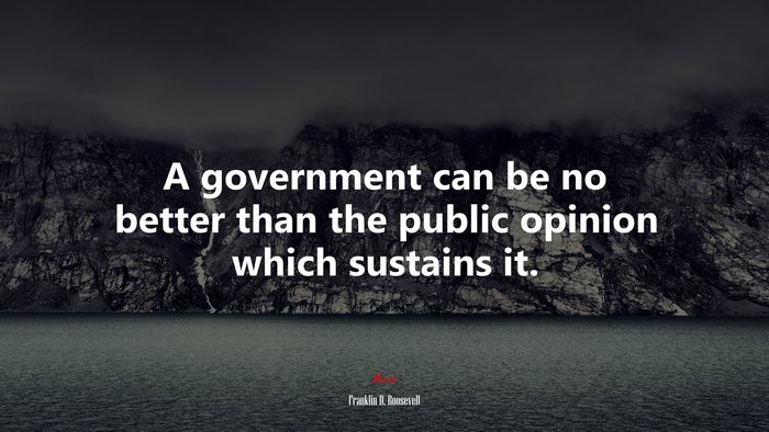 A government can be no better than the public opinion which sustains it. | Franklin D. Roosevelt quote