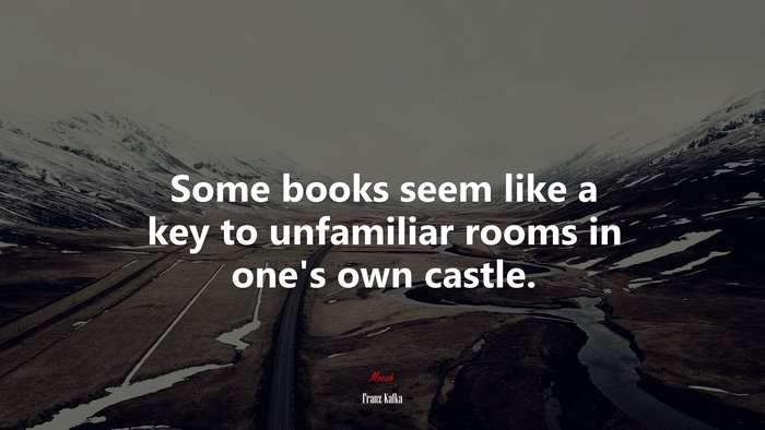 Some books seem like a key to unfamiliar rooms in one’s own castle. | Franz Kafka quote