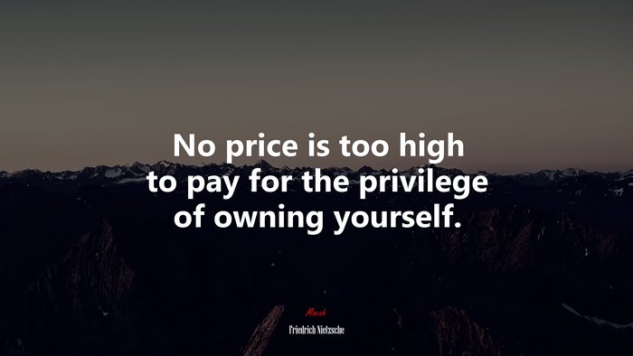 No price is too high to pay for the privilege of owning yourself. | Friedrich Nietzsche quote