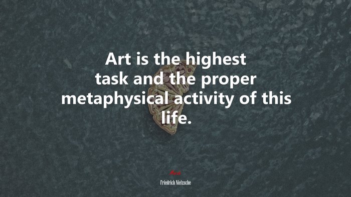 Art is the highest task and the proper metaphysical activity of this life. | Friedrich Nietzsche quote