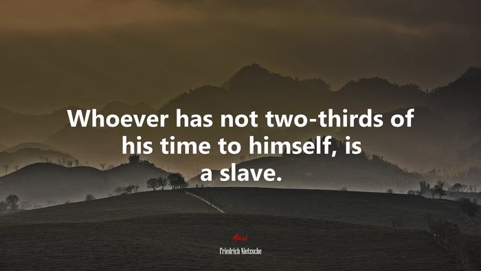 Whoever has not two-thirds of his time to himself, is a slave. | Friedrich Nietzsche quote