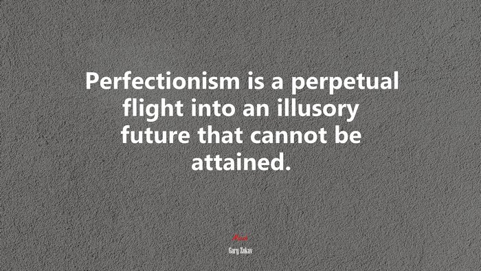 Perfectionism is a perpetual flight into an illusory future that cannot be attained. | Gary Zukav quote