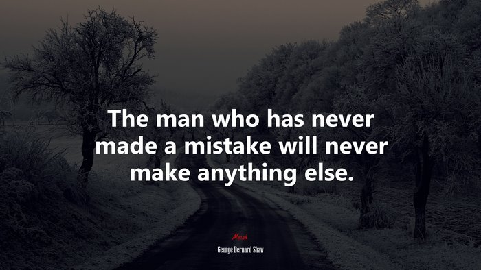 The man who has never made a mistake will never make anything else. | George Bernard Shaw quote