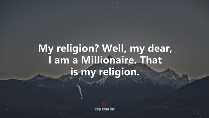 My religion? Well, my dear, I am a Millionaire. That is my religion. | George Bernard Shaw quote