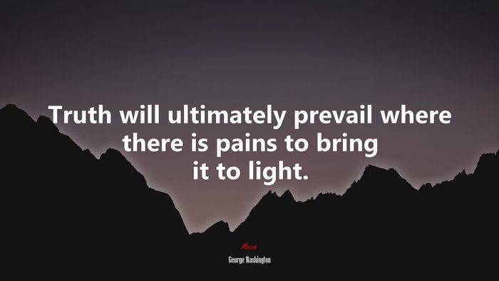 Truth will ultimately prevail where there is pains to bring it to light. | George Washington quote