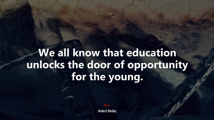 We all know that education unlocks the door of opportunity for the young. | Gordon B. Hinckley quote