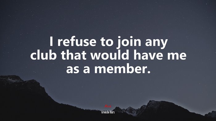 I refuse to join any club that would have me as a member. | Groucho Marx quote