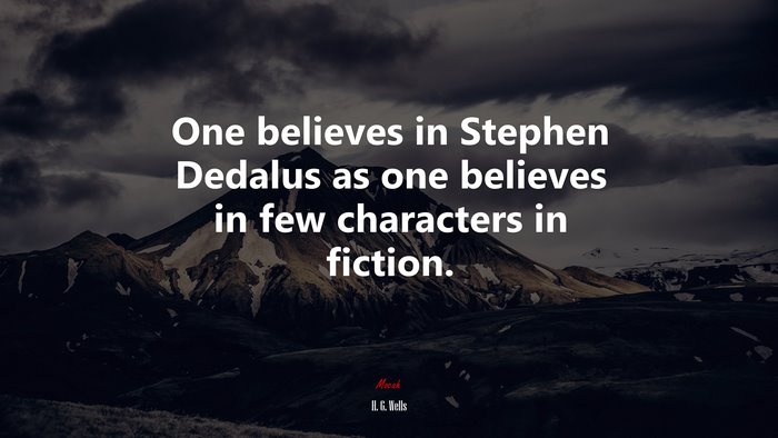 One believes in Stephen Dedalus as one believes in few characters in fiction. | H. G. Wells quote