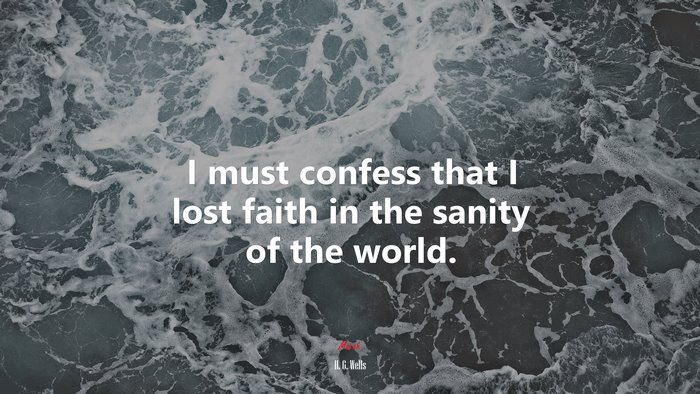 I must confess that I lost faith in the sanity of the world. | H. G. Wells quote