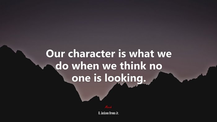 Our character is what we do when we think no one is looking. | H ...