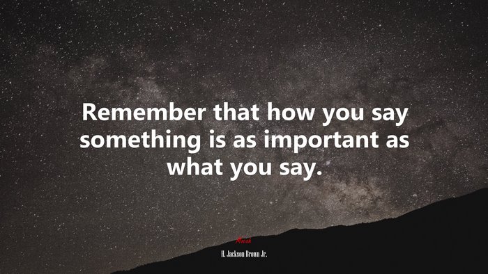 Remember that how you say something is as important as what you say. | H. Jackson Brown Jr. quote