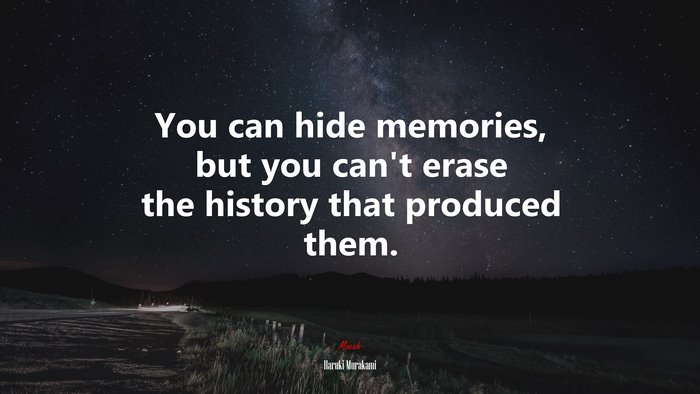 You can hide memories, but you can’t erase the history that produced them. | Haruki Murakami quote