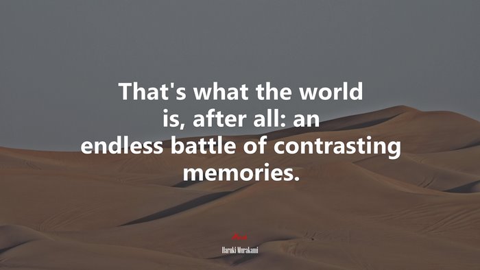 That’s what the world is, after all: an endless battle of contrasting memories. | Haruki Murakami quote